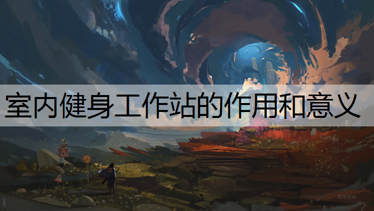 室内健身工作站的作用和意义