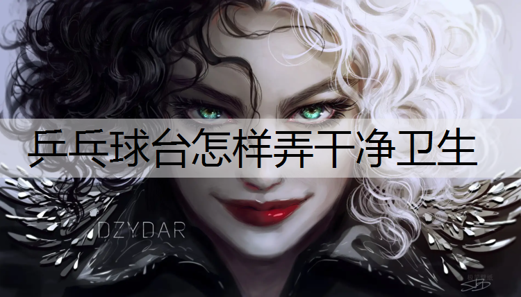 乒乓球台怎样弄干净卫生