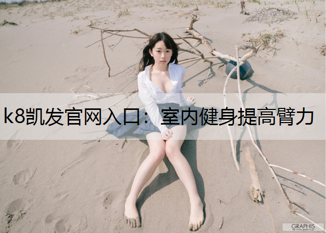 k8凯发官网入口：室内健身提高臂力