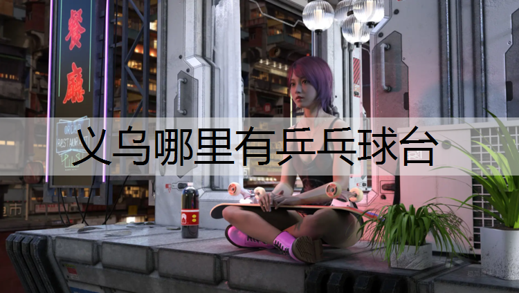 义乌哪里有乒乓球台