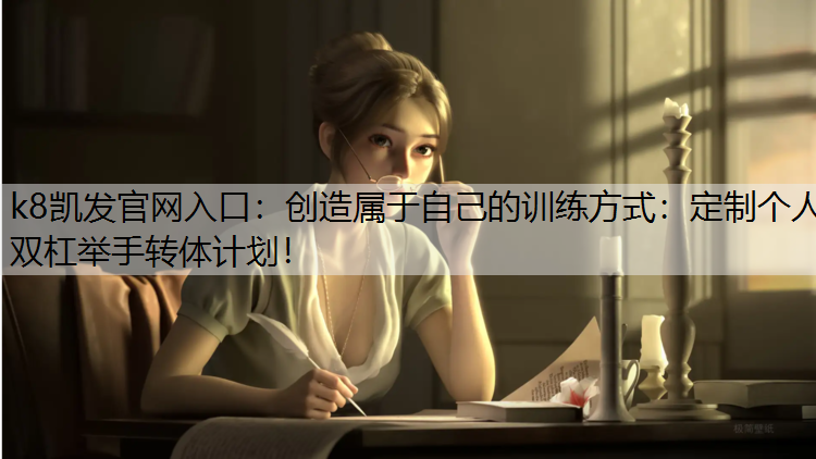 创造属于自己的训练方式：定制个人双杠举手转体计划！